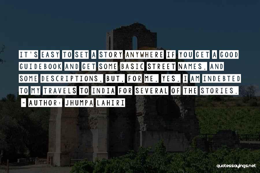 Jhumpa Lahiri Quotes: It's Easy To Set A Story Anywhere If You Get A Good Guidebook And Get Some Basic Street Names, And