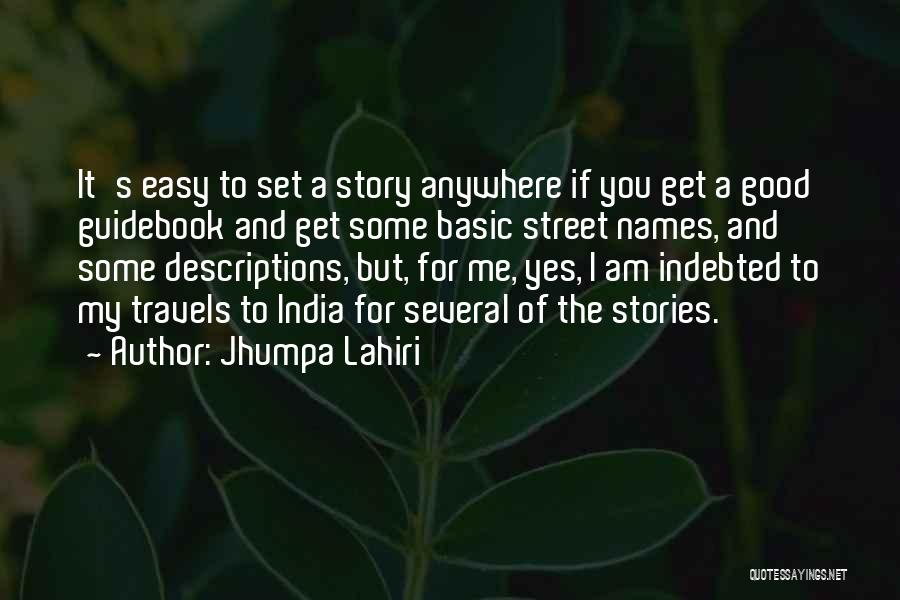 Jhumpa Lahiri Quotes: It's Easy To Set A Story Anywhere If You Get A Good Guidebook And Get Some Basic Street Names, And