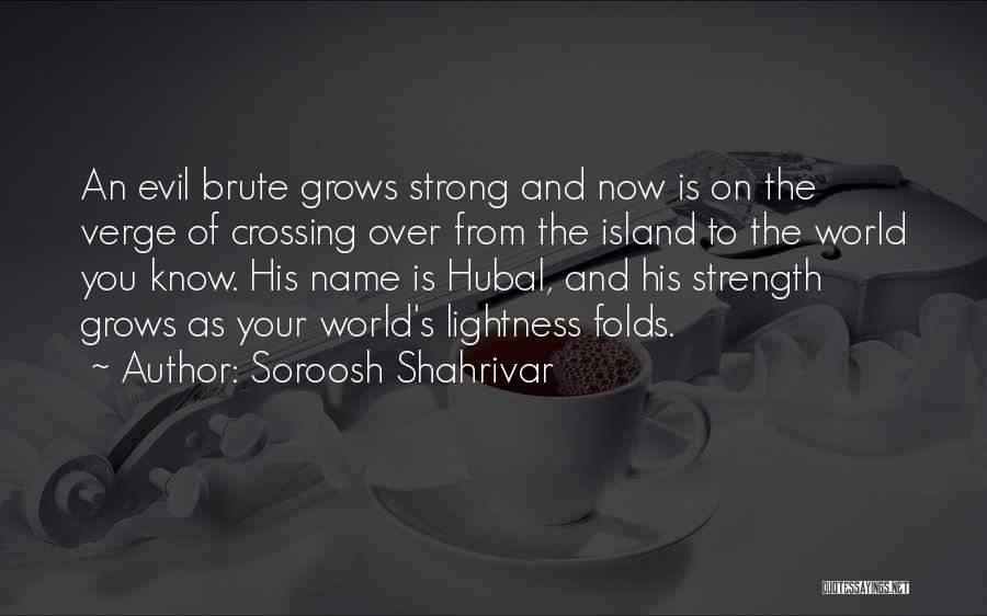 Soroosh Shahrivar Quotes: An Evil Brute Grows Strong And Now Is On The Verge Of Crossing Over From The Island To The World