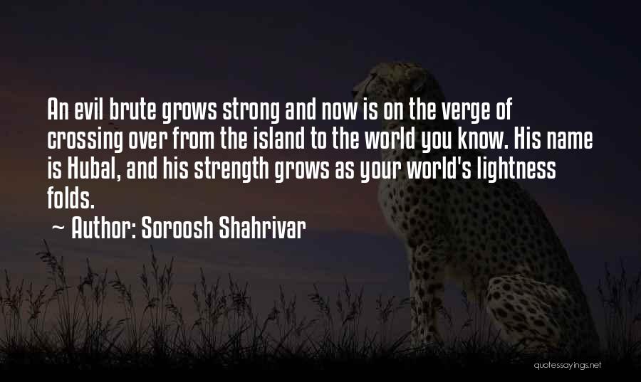 Soroosh Shahrivar Quotes: An Evil Brute Grows Strong And Now Is On The Verge Of Crossing Over From The Island To The World