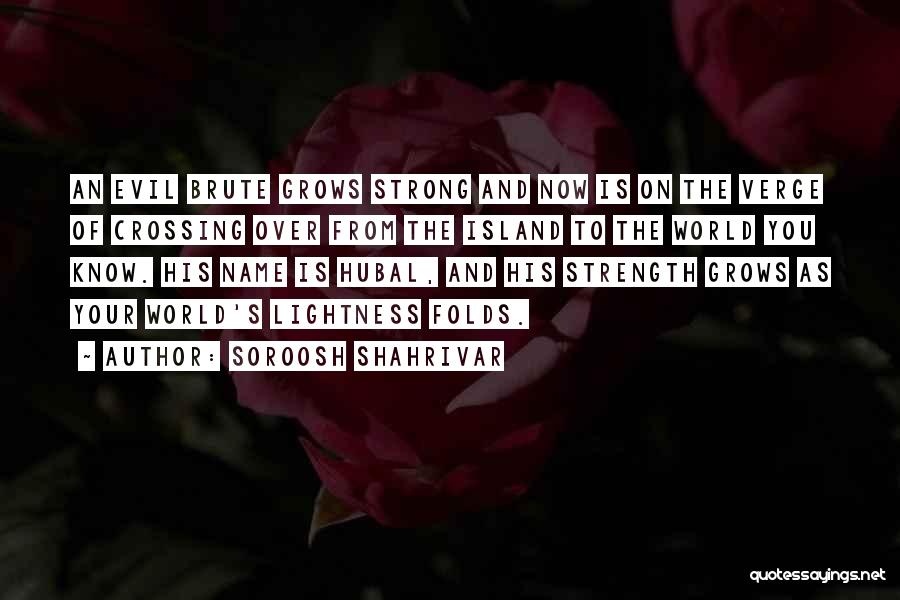 Soroosh Shahrivar Quotes: An Evil Brute Grows Strong And Now Is On The Verge Of Crossing Over From The Island To The World