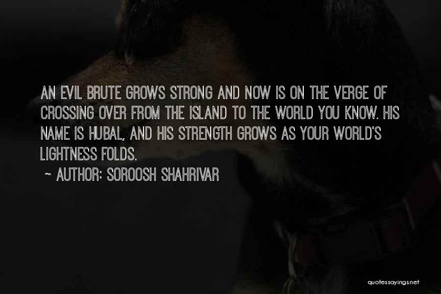 Soroosh Shahrivar Quotes: An Evil Brute Grows Strong And Now Is On The Verge Of Crossing Over From The Island To The World