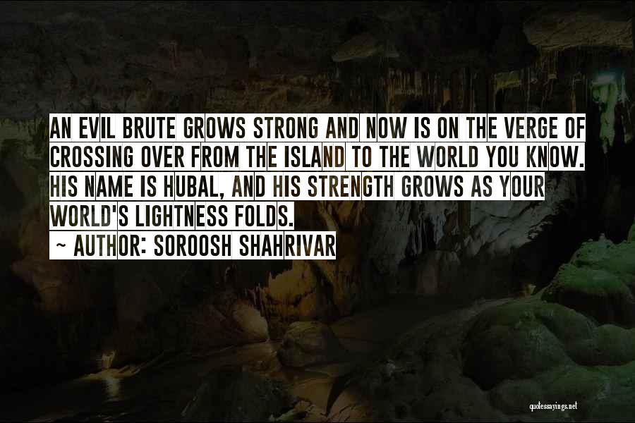 Soroosh Shahrivar Quotes: An Evil Brute Grows Strong And Now Is On The Verge Of Crossing Over From The Island To The World