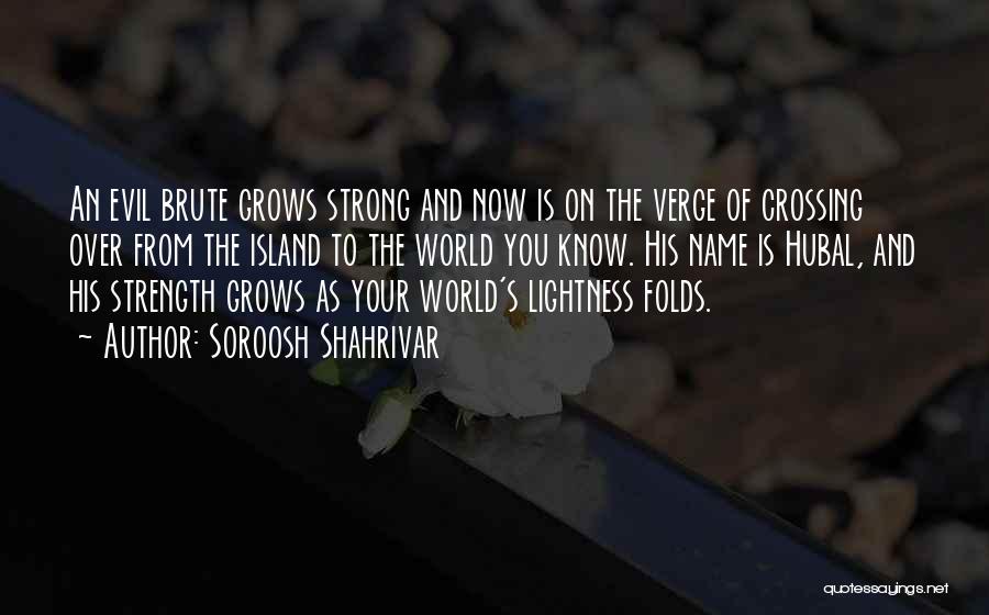 Soroosh Shahrivar Quotes: An Evil Brute Grows Strong And Now Is On The Verge Of Crossing Over From The Island To The World