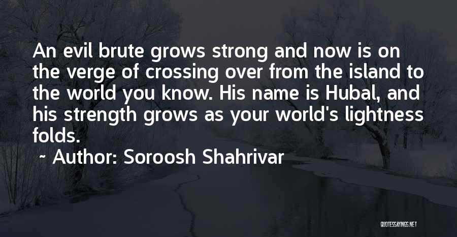 Soroosh Shahrivar Quotes: An Evil Brute Grows Strong And Now Is On The Verge Of Crossing Over From The Island To The World