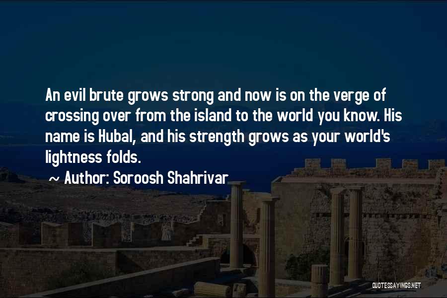 Soroosh Shahrivar Quotes: An Evil Brute Grows Strong And Now Is On The Verge Of Crossing Over From The Island To The World