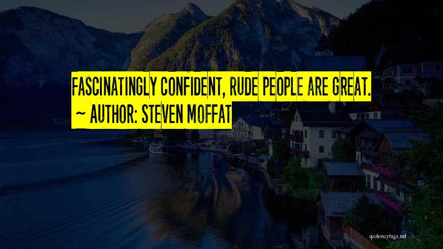 Steven Moffat Quotes: Fascinatingly Confident, Rude People Are Great.