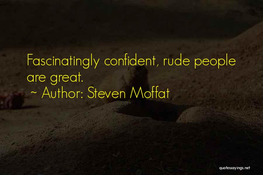 Steven Moffat Quotes: Fascinatingly Confident, Rude People Are Great.