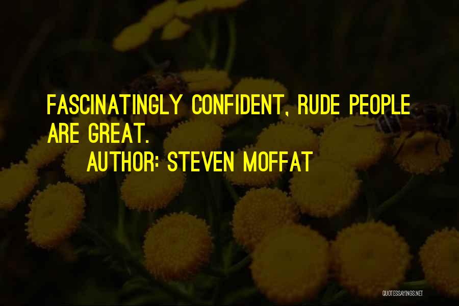 Steven Moffat Quotes: Fascinatingly Confident, Rude People Are Great.