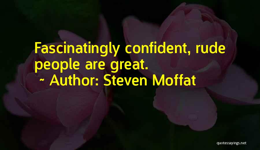 Steven Moffat Quotes: Fascinatingly Confident, Rude People Are Great.