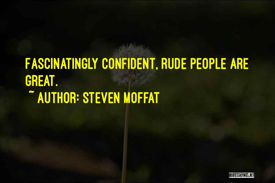 Steven Moffat Quotes: Fascinatingly Confident, Rude People Are Great.