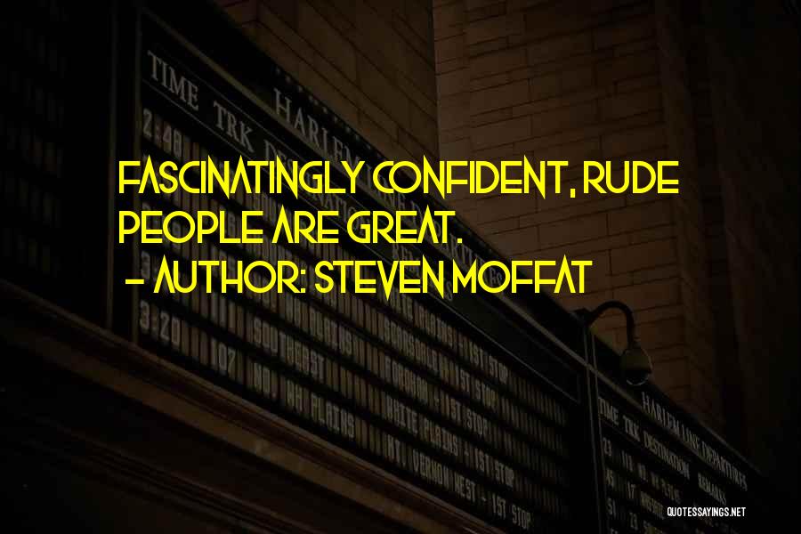 Steven Moffat Quotes: Fascinatingly Confident, Rude People Are Great.