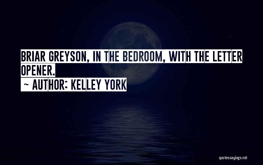 Kelley York Quotes: Briar Greyson, In The Bedroom, With The Letter Opener.