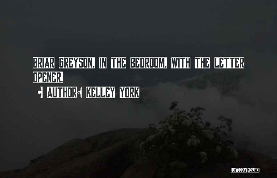 Kelley York Quotes: Briar Greyson, In The Bedroom, With The Letter Opener.