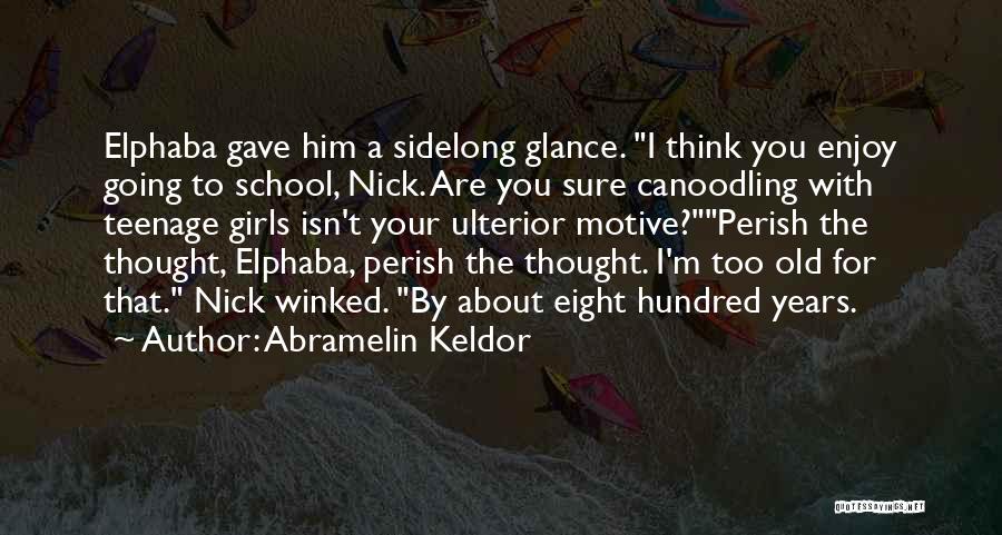 Abramelin Keldor Quotes: Elphaba Gave Him A Sidelong Glance. I Think You Enjoy Going To School, Nick. Are You Sure Canoodling With Teenage