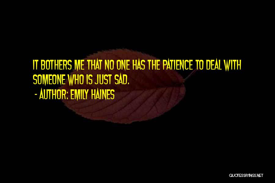 Emily Haines Quotes: It Bothers Me That No One Has The Patience To Deal With Someone Who Is Just Sad.