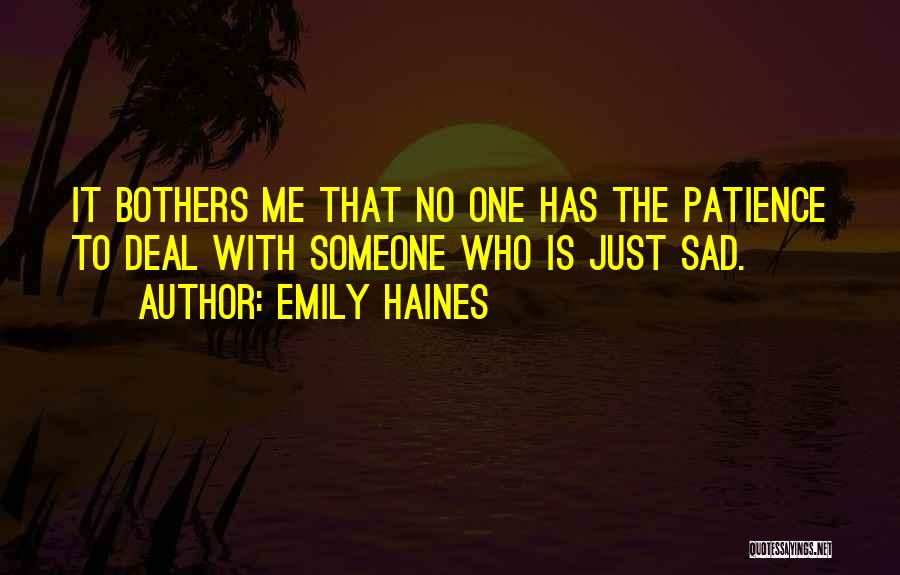 Emily Haines Quotes: It Bothers Me That No One Has The Patience To Deal With Someone Who Is Just Sad.