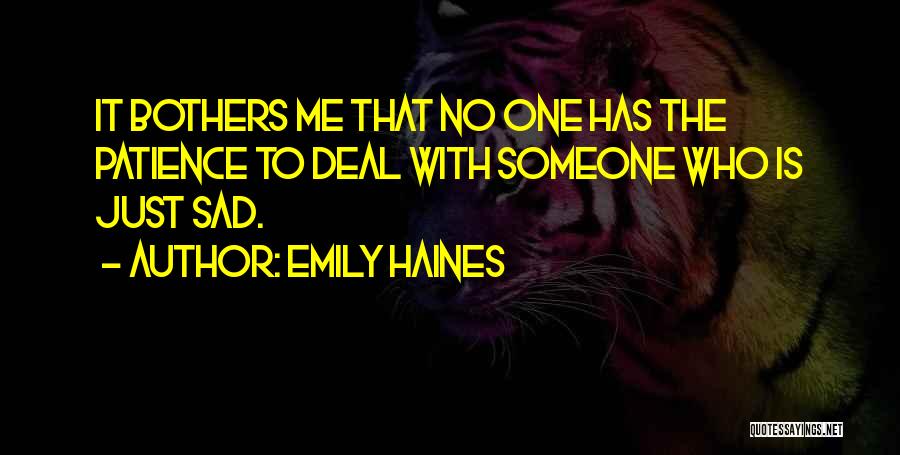 Emily Haines Quotes: It Bothers Me That No One Has The Patience To Deal With Someone Who Is Just Sad.