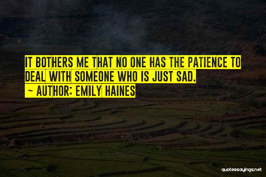 Emily Haines Quotes: It Bothers Me That No One Has The Patience To Deal With Someone Who Is Just Sad.