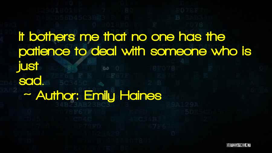 Emily Haines Quotes: It Bothers Me That No One Has The Patience To Deal With Someone Who Is Just Sad.