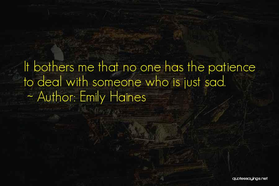 Emily Haines Quotes: It Bothers Me That No One Has The Patience To Deal With Someone Who Is Just Sad.