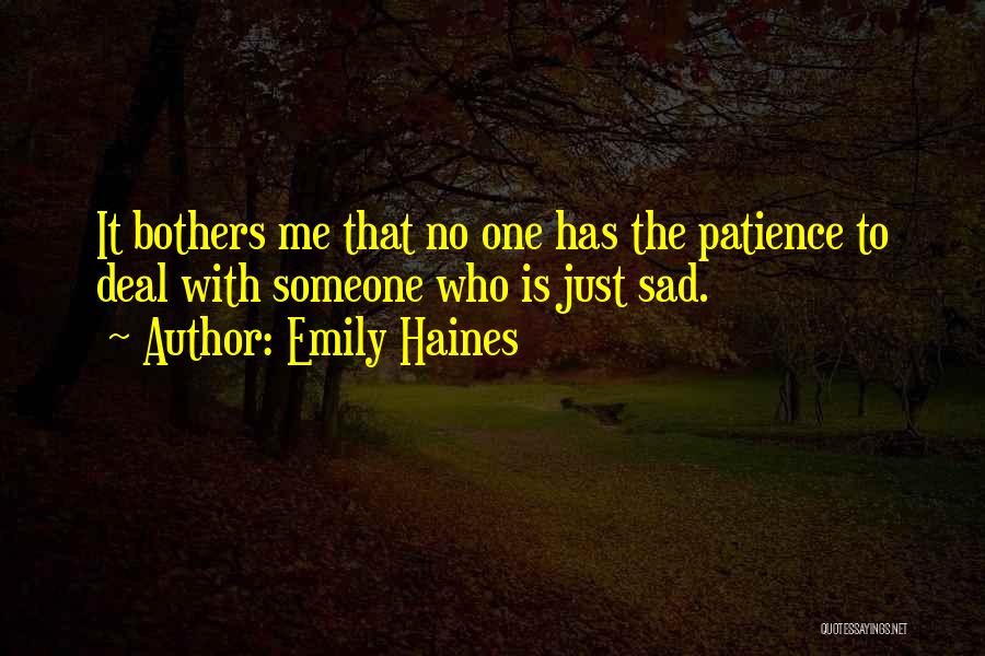 Emily Haines Quotes: It Bothers Me That No One Has The Patience To Deal With Someone Who Is Just Sad.