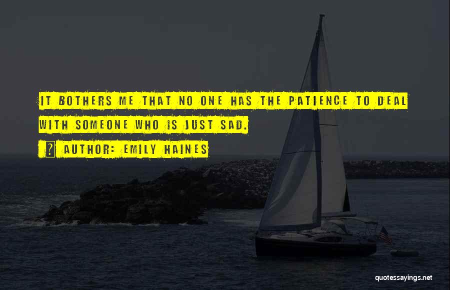 Emily Haines Quotes: It Bothers Me That No One Has The Patience To Deal With Someone Who Is Just Sad.