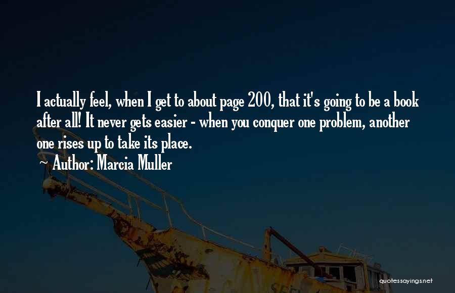 Marcia Muller Quotes: I Actually Feel, When I Get To About Page 200, That It's Going To Be A Book After All! It