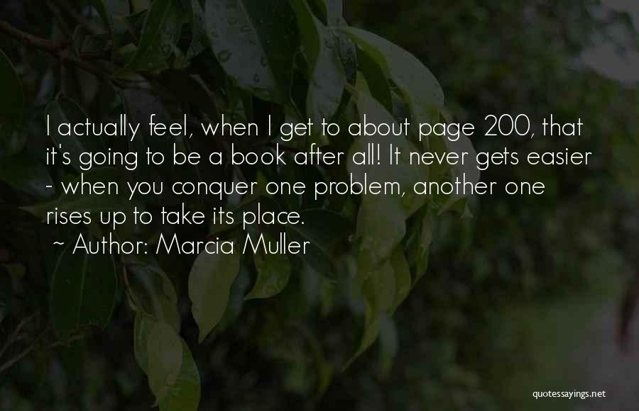 Marcia Muller Quotes: I Actually Feel, When I Get To About Page 200, That It's Going To Be A Book After All! It
