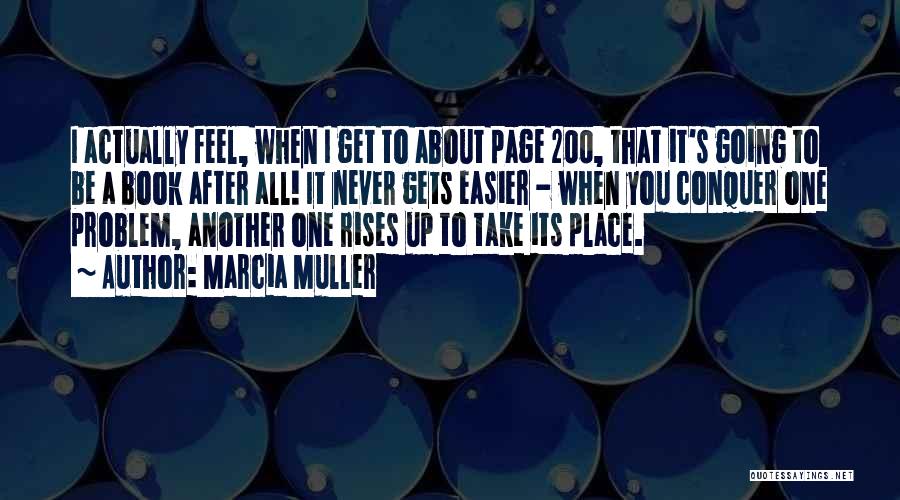 Marcia Muller Quotes: I Actually Feel, When I Get To About Page 200, That It's Going To Be A Book After All! It