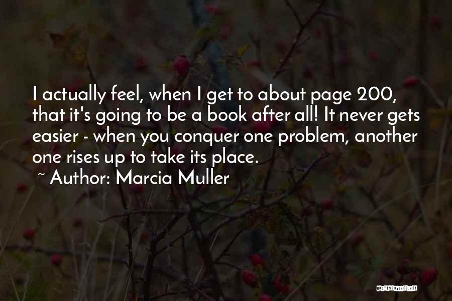 Marcia Muller Quotes: I Actually Feel, When I Get To About Page 200, That It's Going To Be A Book After All! It