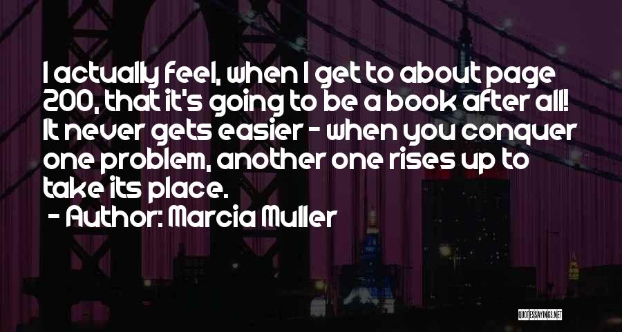 Marcia Muller Quotes: I Actually Feel, When I Get To About Page 200, That It's Going To Be A Book After All! It