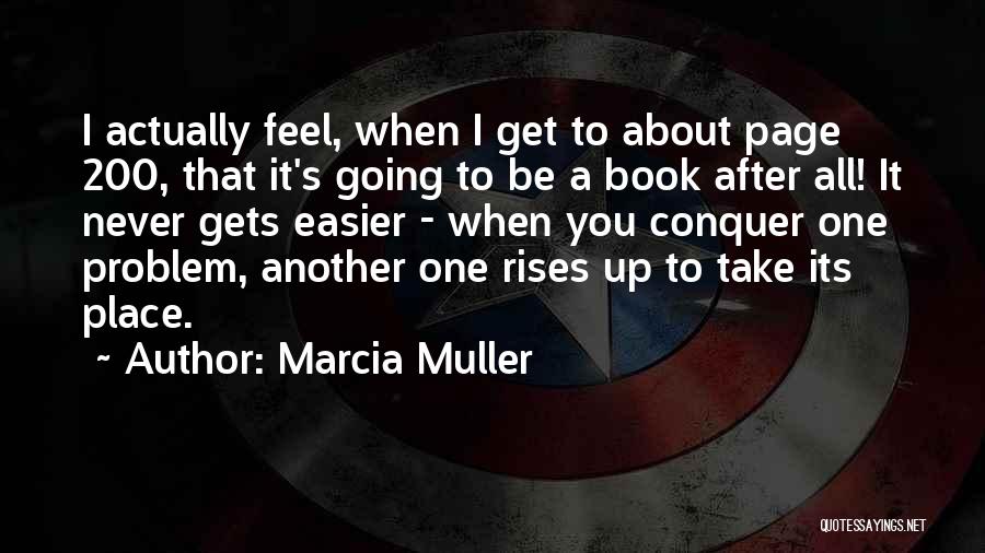 Marcia Muller Quotes: I Actually Feel, When I Get To About Page 200, That It's Going To Be A Book After All! It