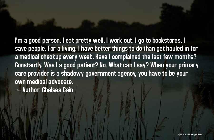 Chelsea Cain Quotes: I'm A Good Person. I Eat Pretty Well. I Work Out. I Go To Bookstores. I Save People. For A