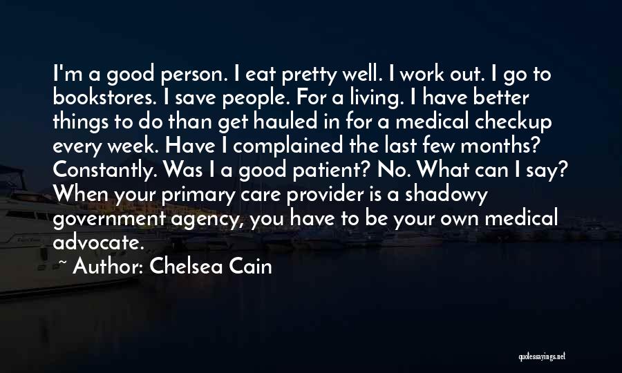 Chelsea Cain Quotes: I'm A Good Person. I Eat Pretty Well. I Work Out. I Go To Bookstores. I Save People. For A