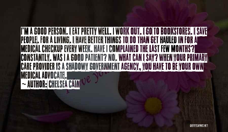 Chelsea Cain Quotes: I'm A Good Person. I Eat Pretty Well. I Work Out. I Go To Bookstores. I Save People. For A