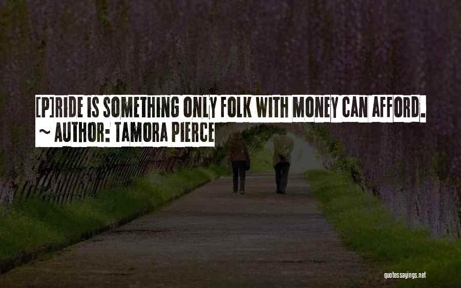 Tamora Pierce Quotes: [p]ride Is Something Only Folk With Money Can Afford.