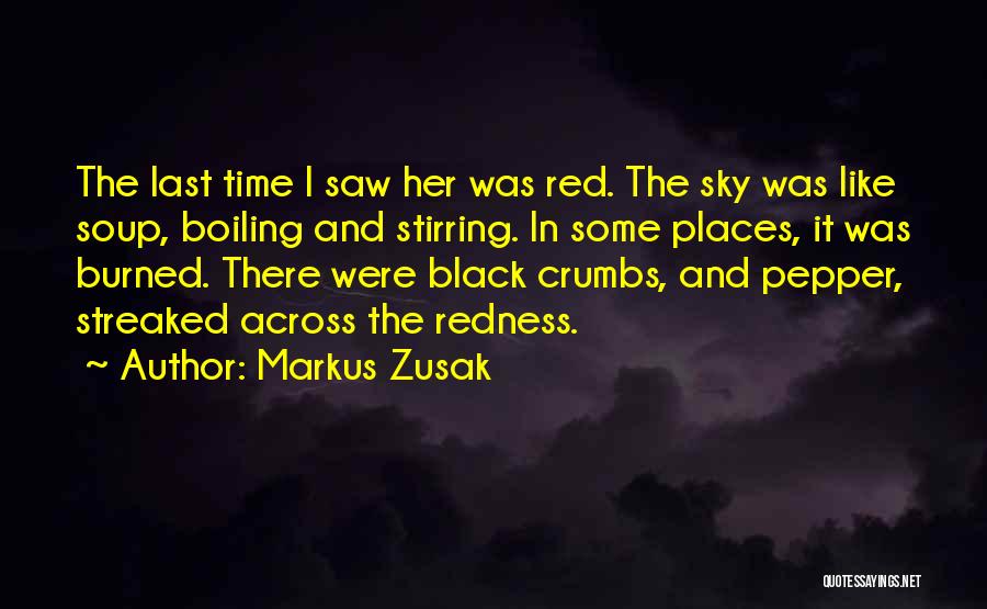 Markus Zusak Quotes: The Last Time I Saw Her Was Red. The Sky Was Like Soup, Boiling And Stirring. In Some Places, It