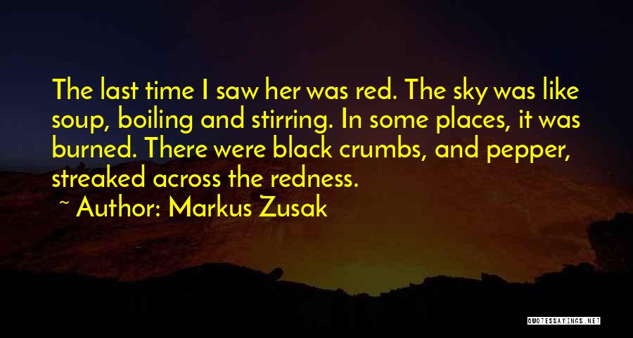 Markus Zusak Quotes: The Last Time I Saw Her Was Red. The Sky Was Like Soup, Boiling And Stirring. In Some Places, It