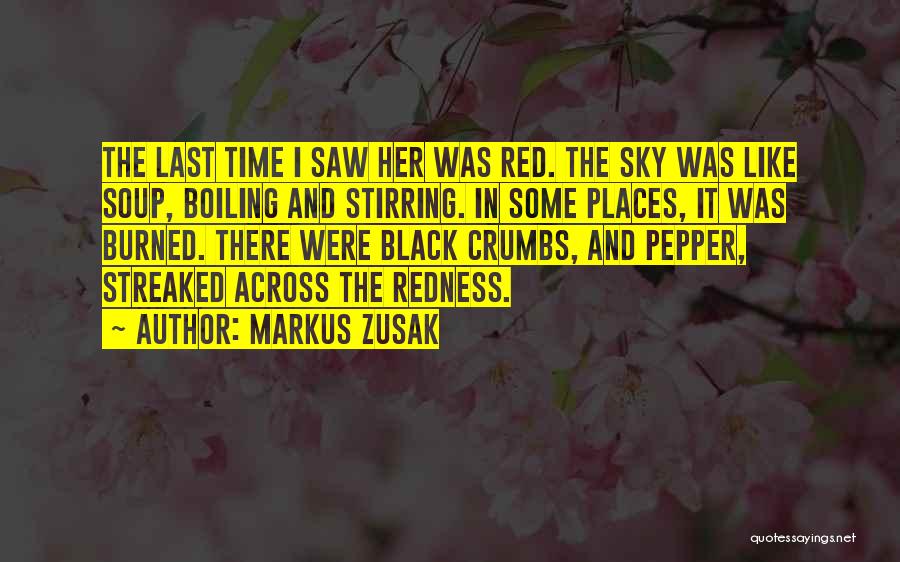 Markus Zusak Quotes: The Last Time I Saw Her Was Red. The Sky Was Like Soup, Boiling And Stirring. In Some Places, It