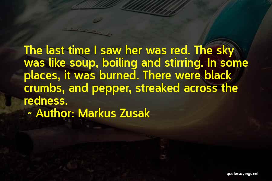 Markus Zusak Quotes: The Last Time I Saw Her Was Red. The Sky Was Like Soup, Boiling And Stirring. In Some Places, It