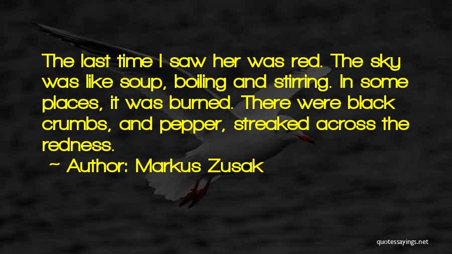 Markus Zusak Quotes: The Last Time I Saw Her Was Red. The Sky Was Like Soup, Boiling And Stirring. In Some Places, It