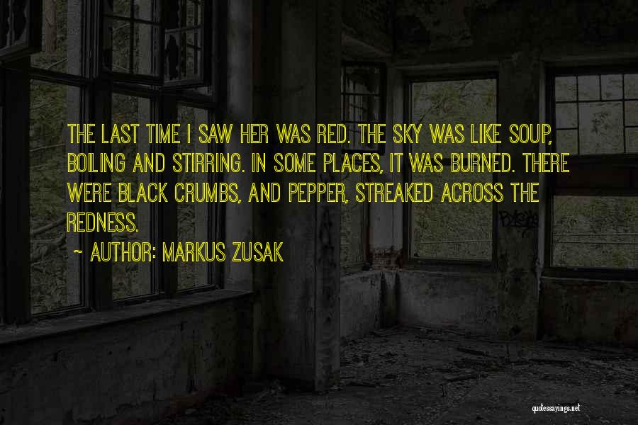 Markus Zusak Quotes: The Last Time I Saw Her Was Red. The Sky Was Like Soup, Boiling And Stirring. In Some Places, It