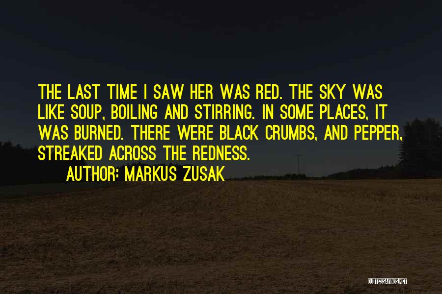 Markus Zusak Quotes: The Last Time I Saw Her Was Red. The Sky Was Like Soup, Boiling And Stirring. In Some Places, It