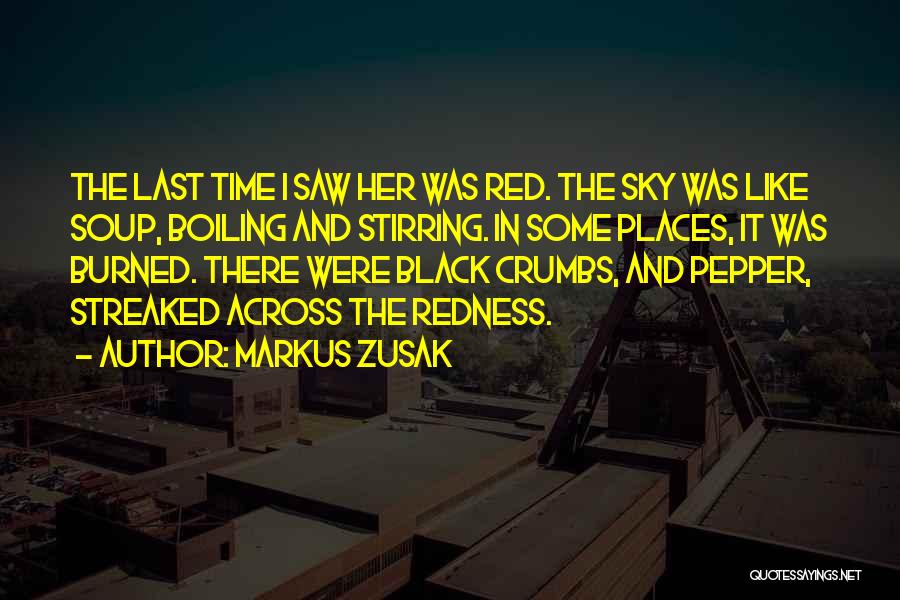 Markus Zusak Quotes: The Last Time I Saw Her Was Red. The Sky Was Like Soup, Boiling And Stirring. In Some Places, It