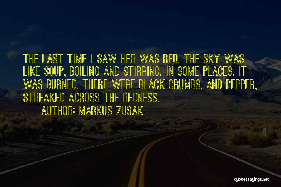 Markus Zusak Quotes: The Last Time I Saw Her Was Red. The Sky Was Like Soup, Boiling And Stirring. In Some Places, It