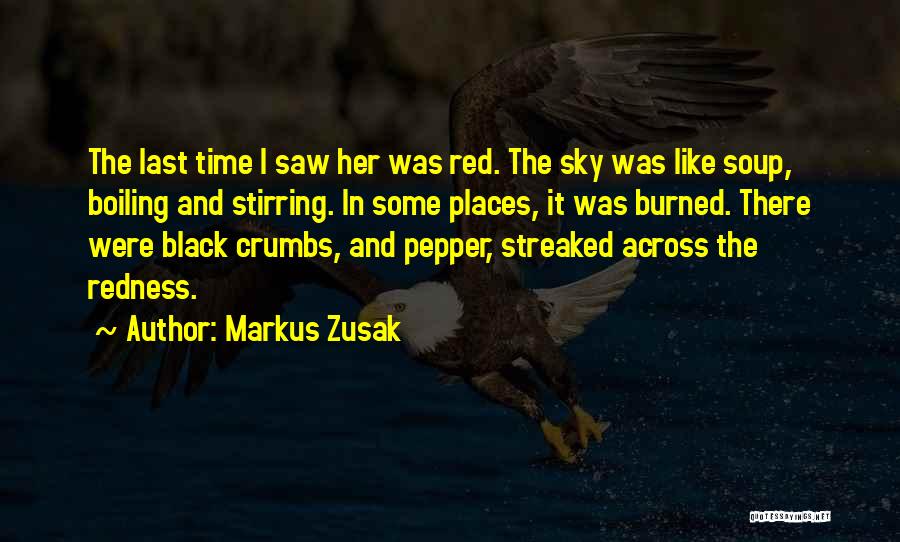 Markus Zusak Quotes: The Last Time I Saw Her Was Red. The Sky Was Like Soup, Boiling And Stirring. In Some Places, It