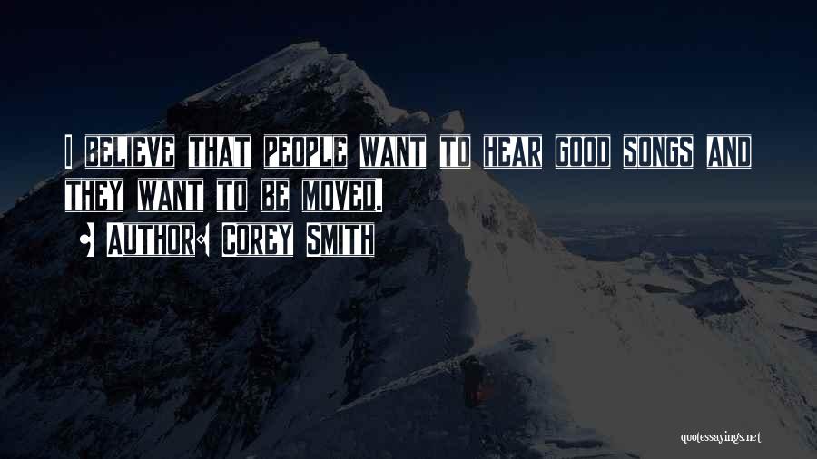 Corey Smith Quotes: I Believe That People Want To Hear Good Songs And They Want To Be Moved.