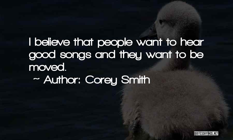 Corey Smith Quotes: I Believe That People Want To Hear Good Songs And They Want To Be Moved.
