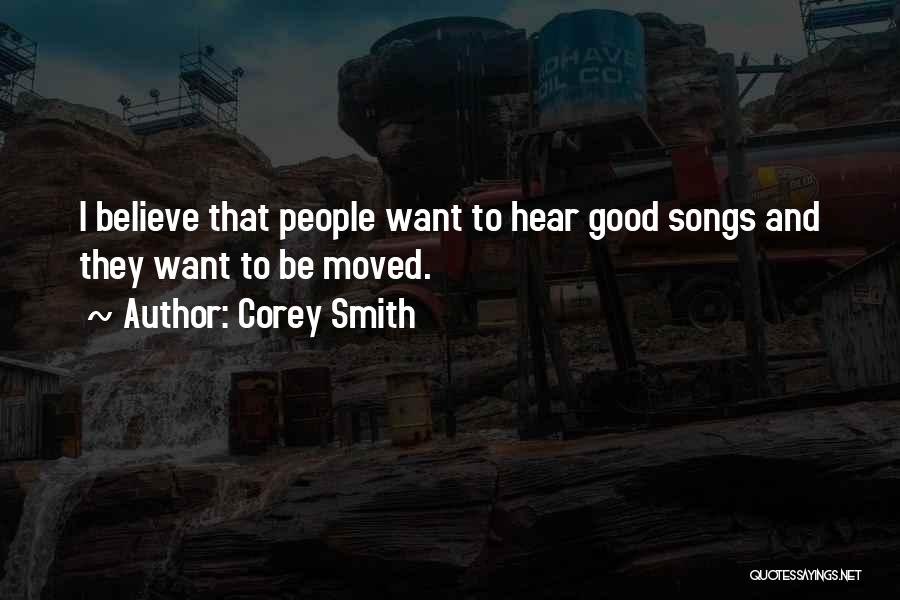 Corey Smith Quotes: I Believe That People Want To Hear Good Songs And They Want To Be Moved.